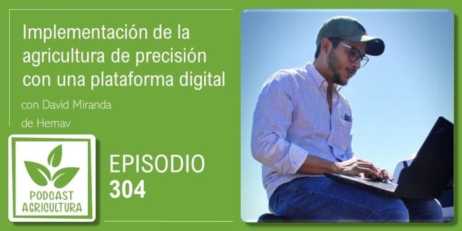 Episodio 304: Implementación de la agricultura de precisión con una plataforma digital con David Miranda
