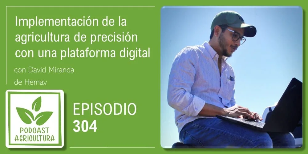 Episodio 304: Implementación de la agricultura de precisión con una plataforma digital con David Miranda