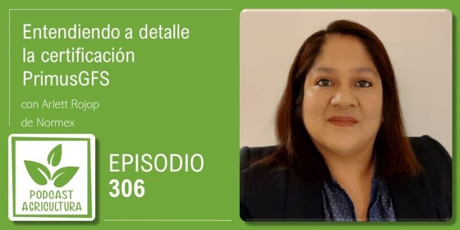 Episodio 306: Entendiendo a detalle la certificación PrimusGFS con Arlett Rojop