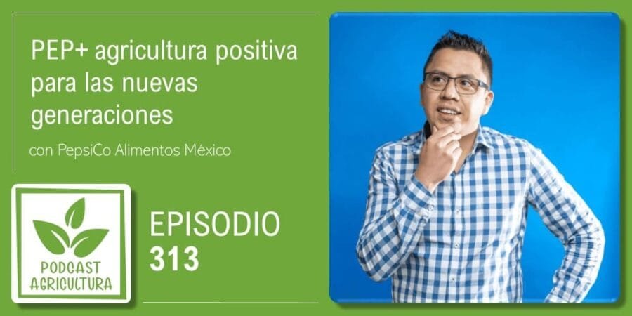 Episodio 313: PEP+ agricultura positiva para las nuevas generaciones
