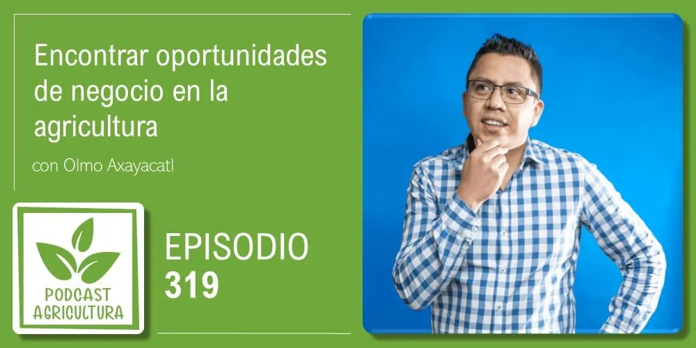 Episodio 319: Encontrar oportunidades de negocio en la agricultura