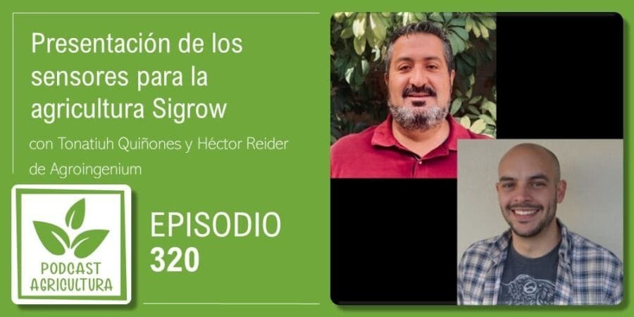 Episodio 320: Presentación de los sensores para la agricultura Sigrow con Tonatiuh Quiñones y Héctor Reider