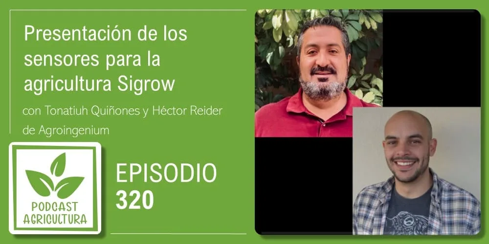 Episodio 320: Presentación de los sensores para la agricultura Sigrow con Tonatiuh Quiñones y Héctor Reider