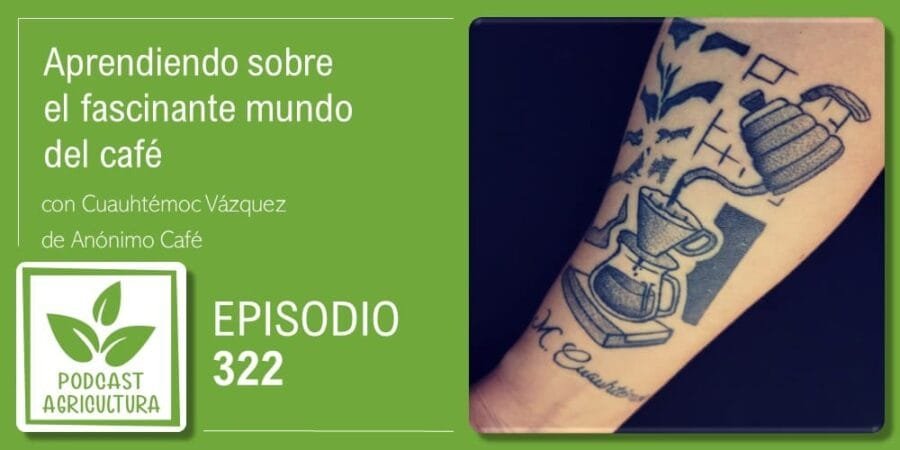 Episodio 322: Aprendiendo sobre el fascinante mundo del café con Cuauhtémoc Vázquez