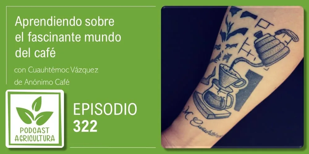 Episodio 322: Aprendiendo sobre el fascinante mundo del café con Cuauhtémoc Vázquez