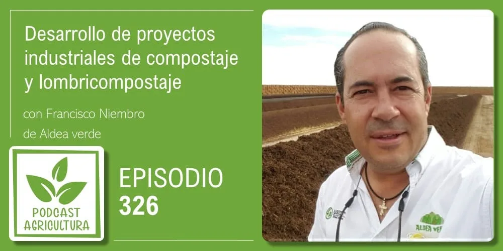 Episodio 326: Desarrollo de proyectos industriales de compostaje y lombricompostaje con Francisco Niembro