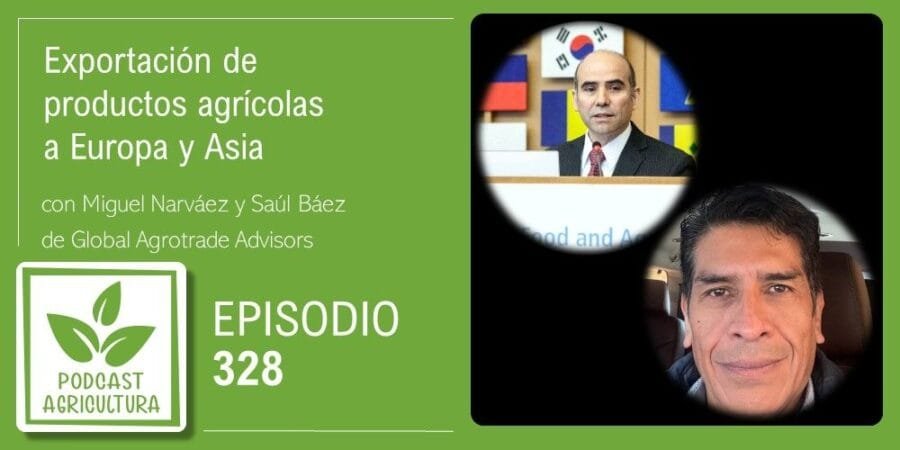 Episodio 328: Exportación de productos agrícolas a Europa y Asia con Miguel Narváez y Saúl Báez