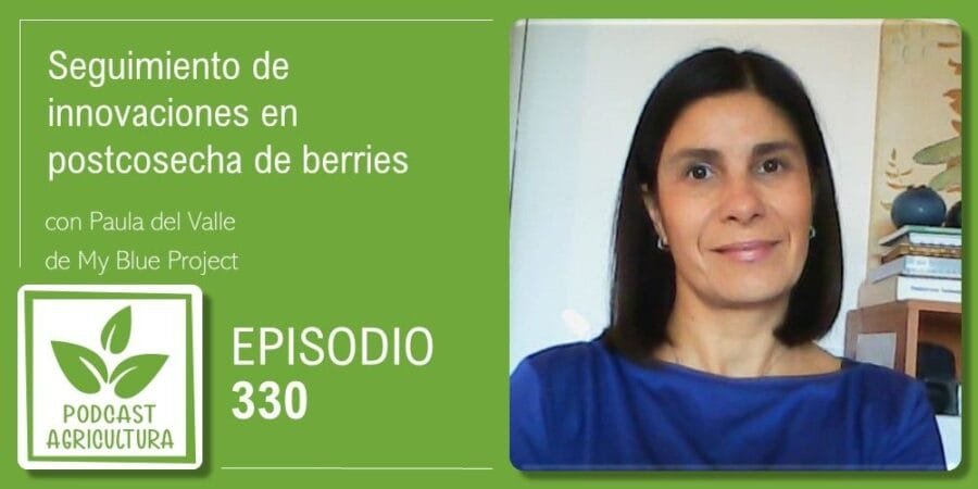 Episodio 330: Seguimiento de innovaciones en postcosecha de berries con Paula del Valle