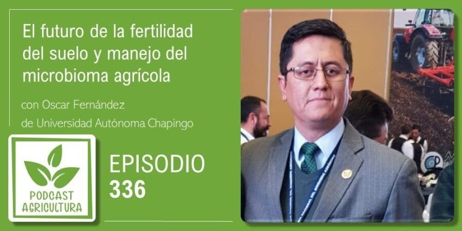 Episodio 336: El futuro de la fertilidad del suelo y manejo microbiano agrícola con Oscar Fernández