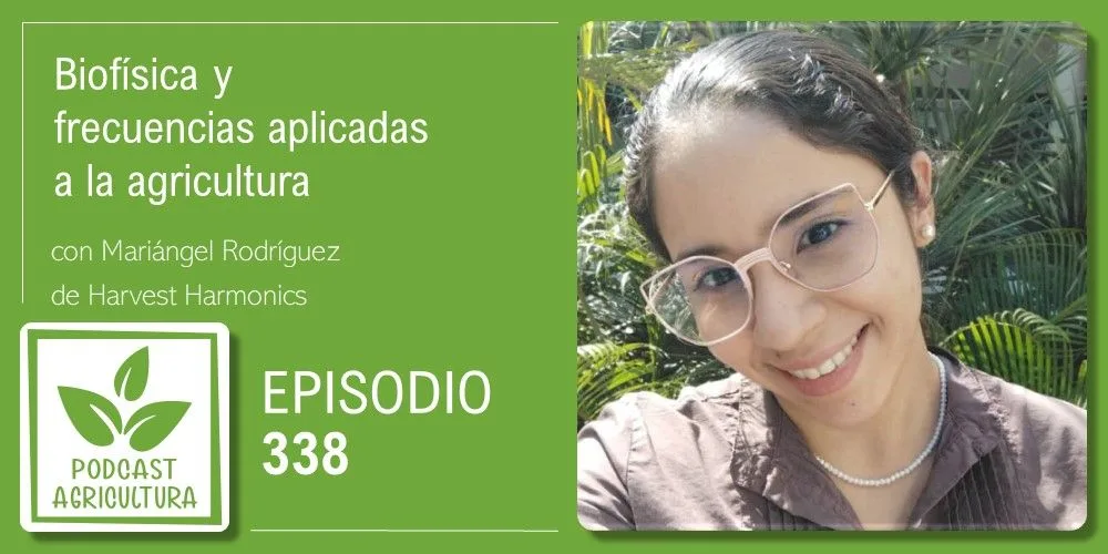 Episodio 338: Biofísica y frecuencias aplicadas a la agricultura con Mariángel Rodríguez