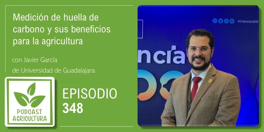 Episodio 348: Medición de huella de carbono y sus beneficios para la agricultura con Javier García