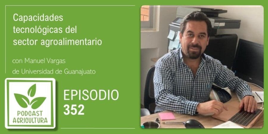 Episodio 352: Capacidades tecnológicas del sector agroalimentario con Manuel Vargas
