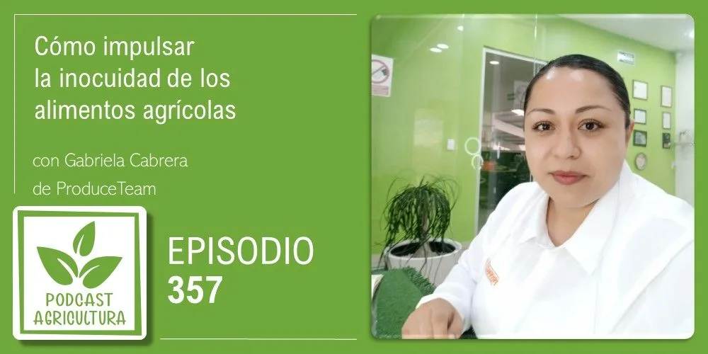 Episodio 357: Cómo impulsar la inocuidad de los alimentos agrícolas con Gabriela Cabrera