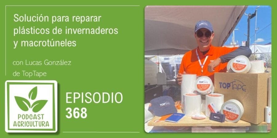 Episodio 368: Solución para reparar plásticos de invernaderos y macrotúneles con Lucas González