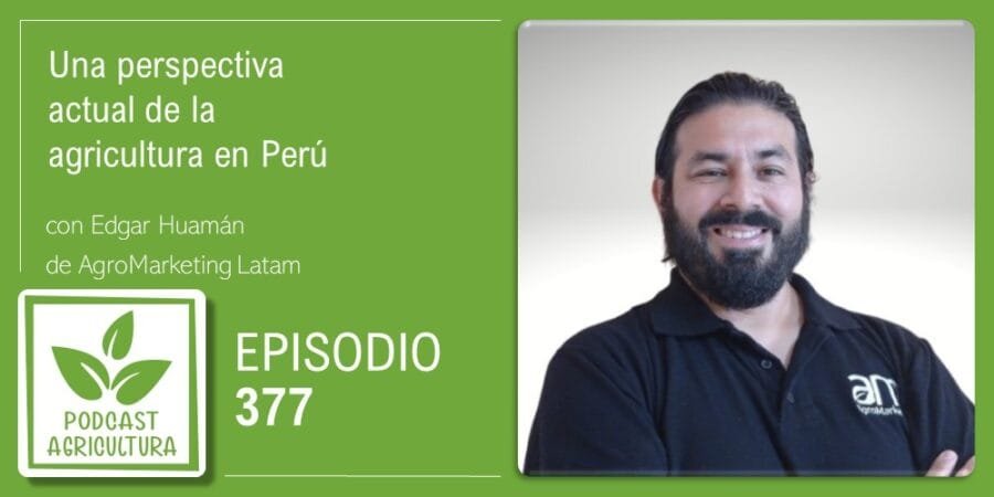 Episodio 377: Una perspectiva actual de la agricultura en Perú con Edgar Huamán