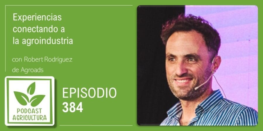 Episodio 384: Experiencias conectando a la agroindustria con Robert Rodríguez