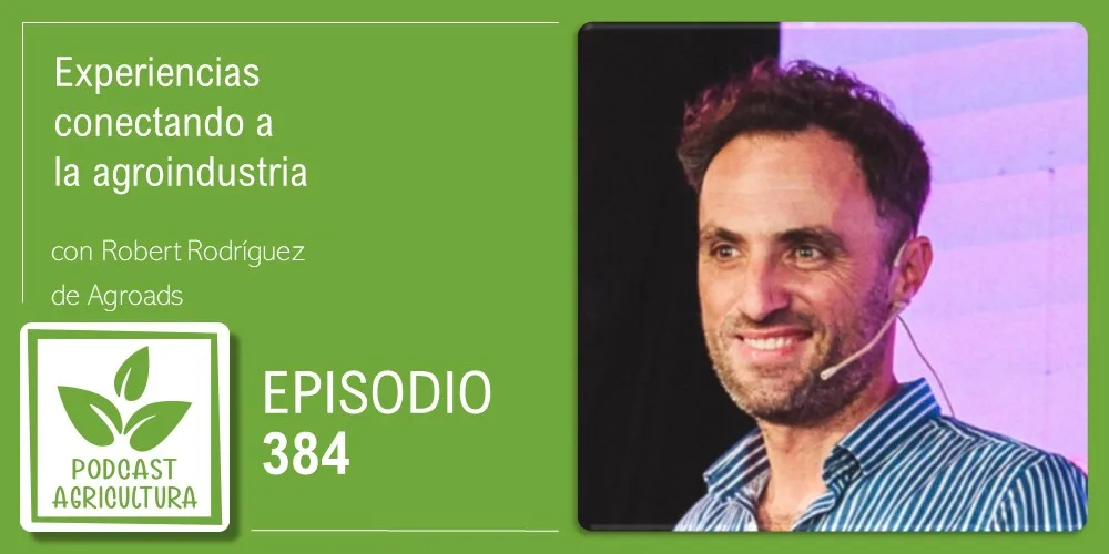 Episodio 384: Experiencias conectando a la agroindustria con Robert Rodríguez