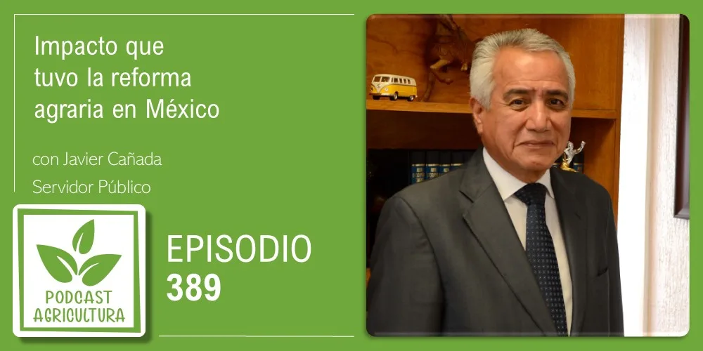 Episodio 389: Impacto que tuvo la reforma agraria en México con Javier Cañada