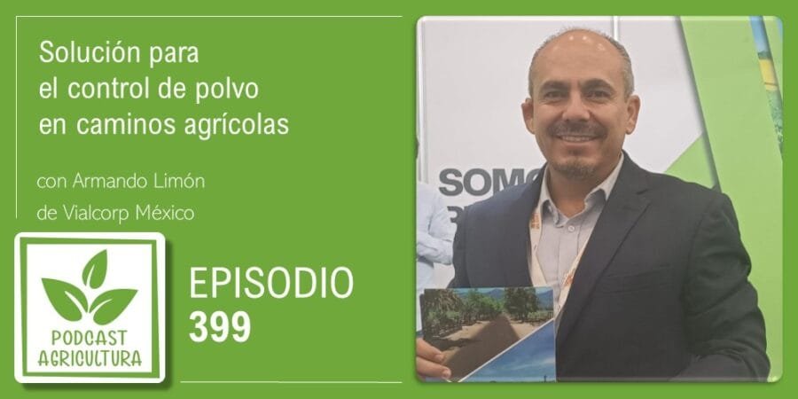 Episodio 399: Solución para el control de polvo en caminos agrícolas con Armando Limón