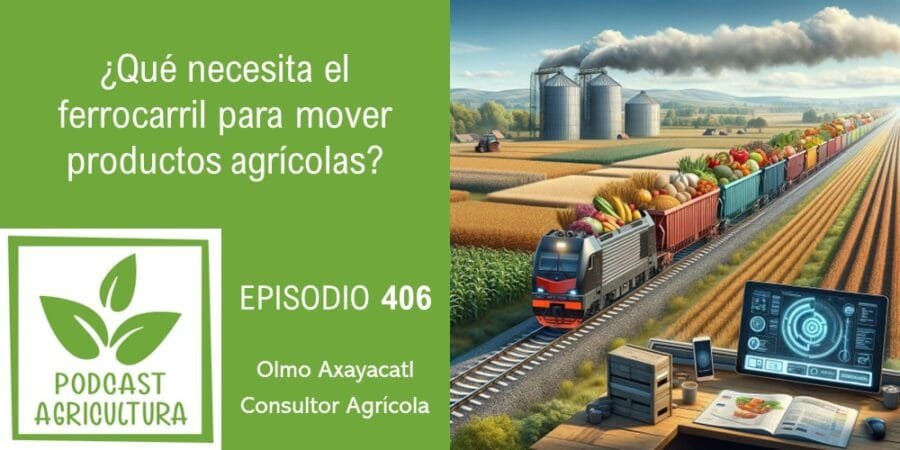Episodio 406: ¿Qué necesita el ferrocarril para mover productos agrícolas?