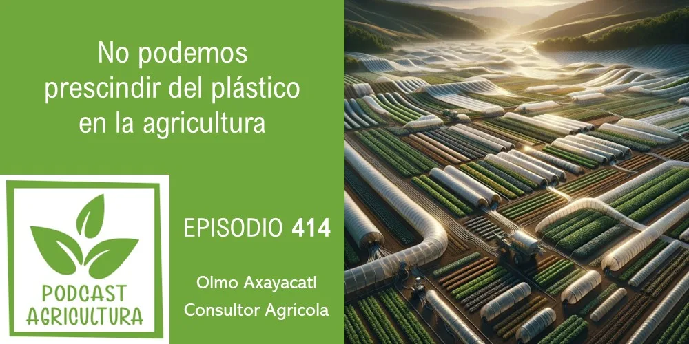Episodio 414: No podemos prescindir del plástico en la agricultura