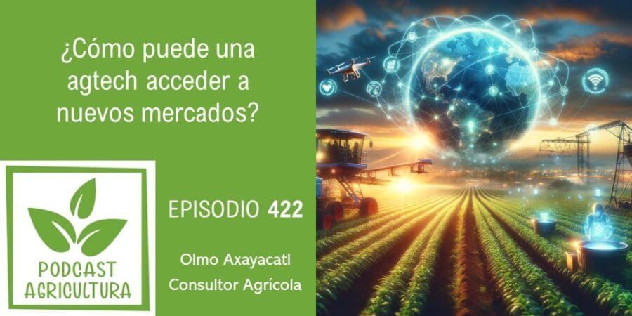 Episodio 422: ¿Cómo puede una agtech acceder a nuevos mercados?