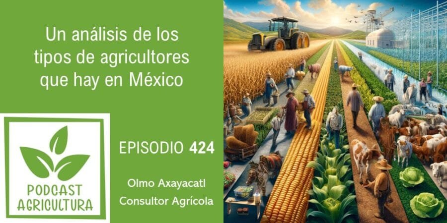 Episodio 424: Un análisis de los tipos de agricultores que hay en México