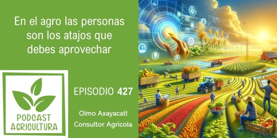 Episodio 427: En el agro las personas son los atajos que debes aprovechar