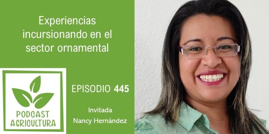 Episodio 445: Experiencias incursionando en el sector ornamental con Nancy Hernández