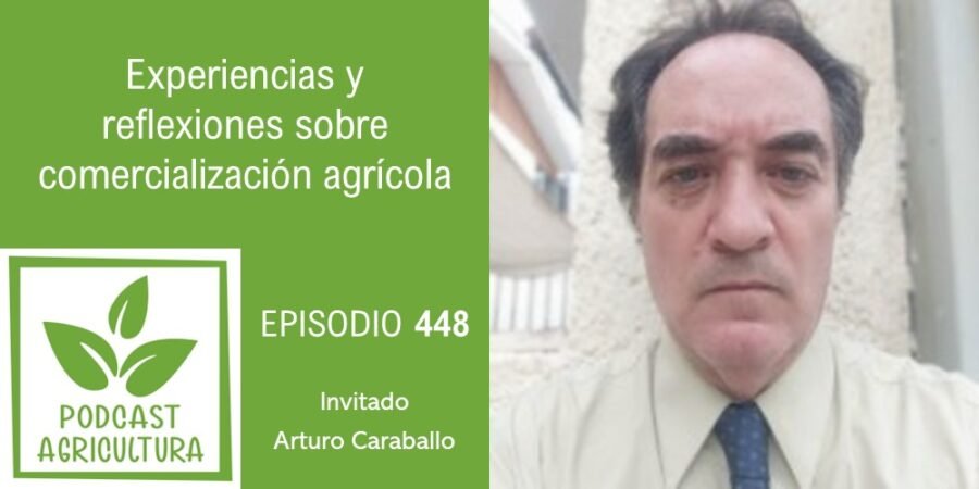 Episodio 448: Experiencias y reflexiones sobre comercialización agrícola con Arturo Caraballo