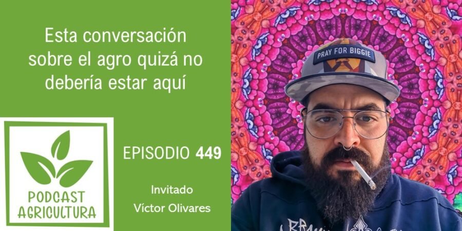 Episodio 449: Esta conversación sobre el agro quizá no debería estar aquí con Víctor Olivares