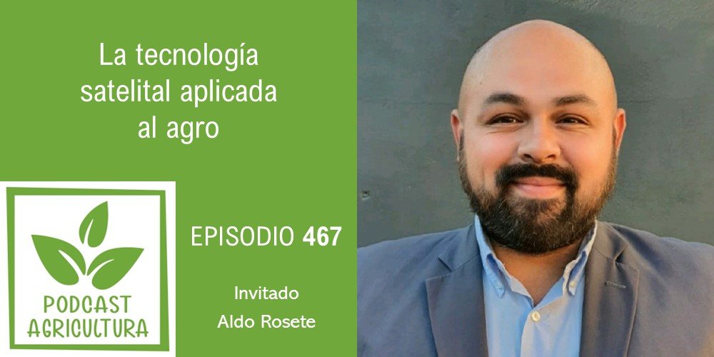 La tecnología satelital aplicada al agro con Aldo Rosete