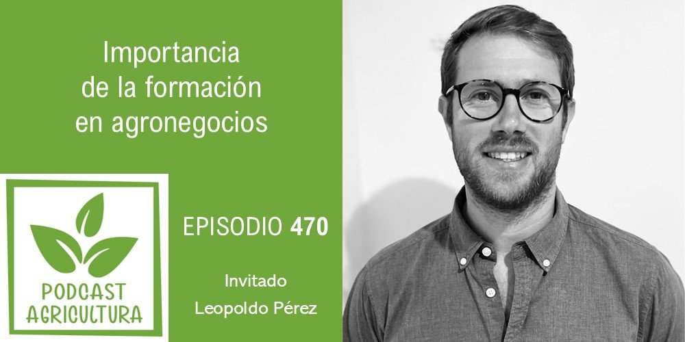 Importancia de la formación en agronegocios con Leopoldo Pérez