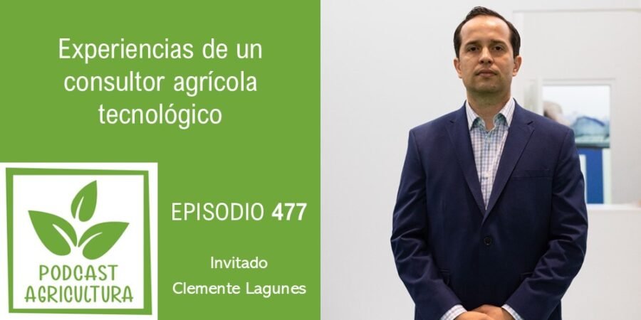 Episodio 477: Experiencias de un consultor agrícola tecnológico con Clemente Lagunes