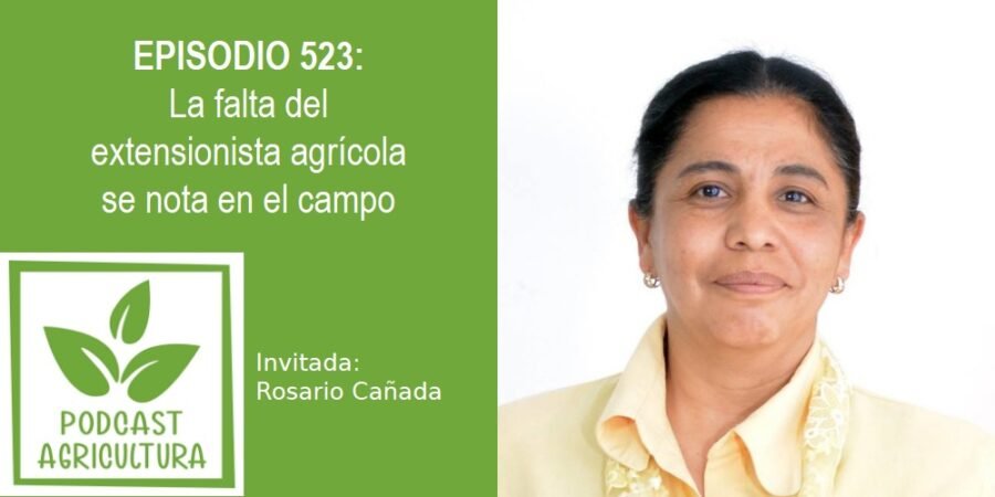 Episodio 523: La falta del extensionista agrícola se nota en el campo con Rosario Cañada