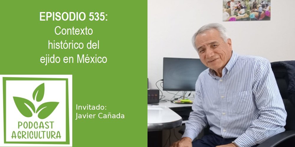 Episodio 535: Contexto histórico del ejido en México con Javier Cañada