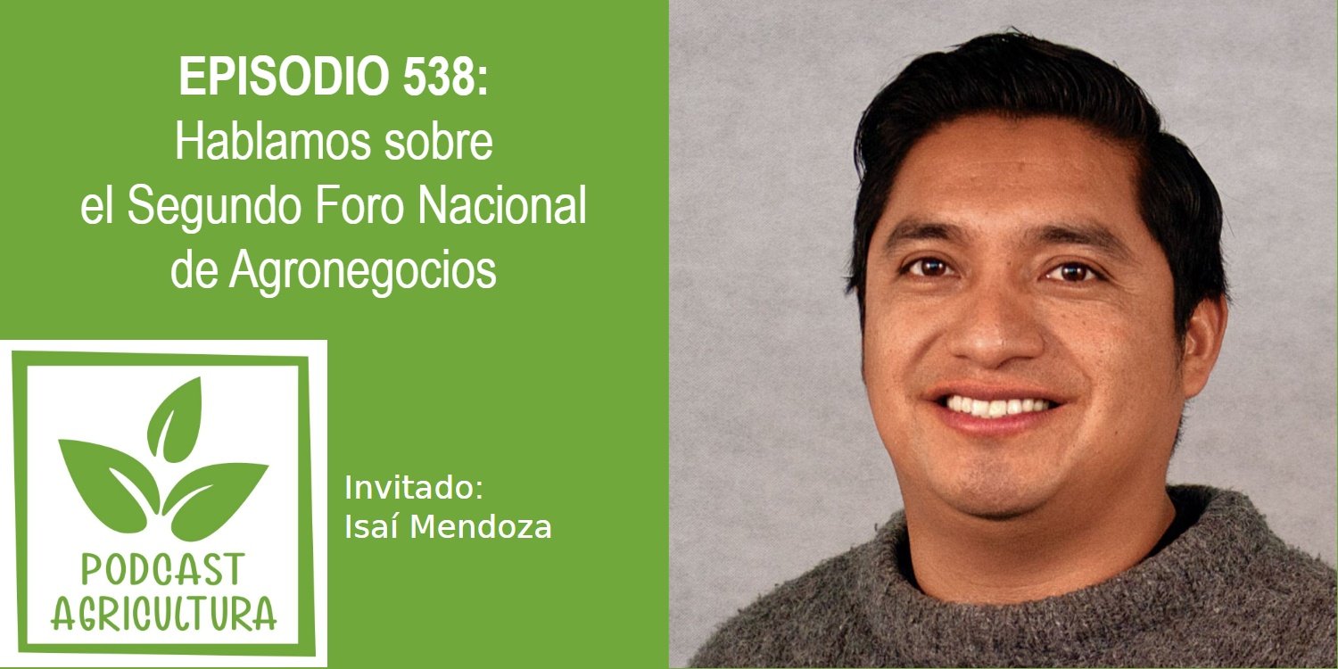 Hablamos sobre el Segundo Foro Nacional de Agronegocios con Isaí Mendoza