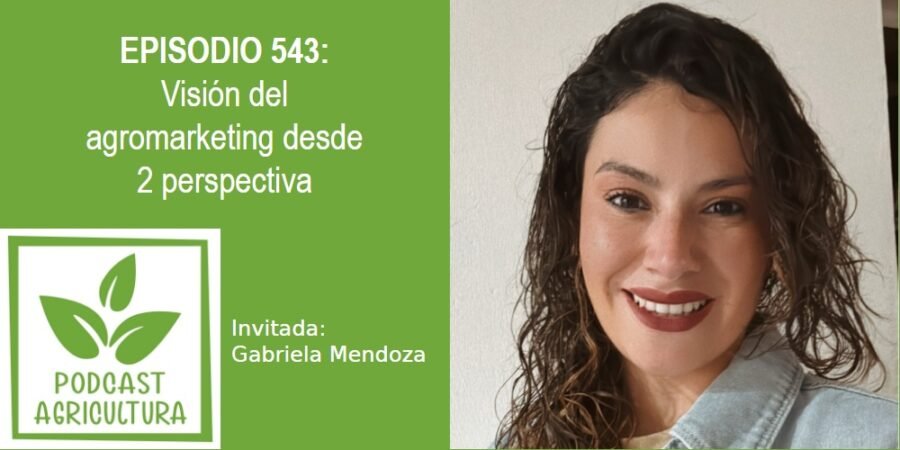 Episodio 543: Visión del agromarketing desde 2 perspectivas con Gabriela Mendoza