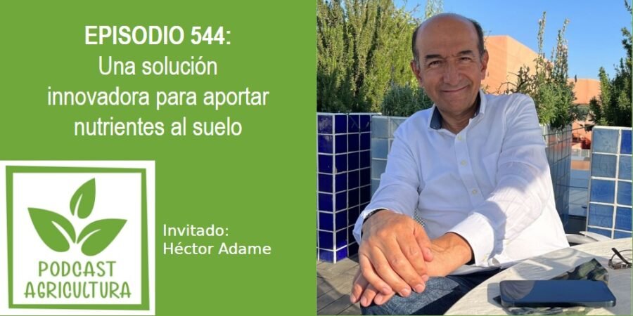 Episodio 544: Una solución innovadora para aportar nutrientes al suelo con Héctor Adame