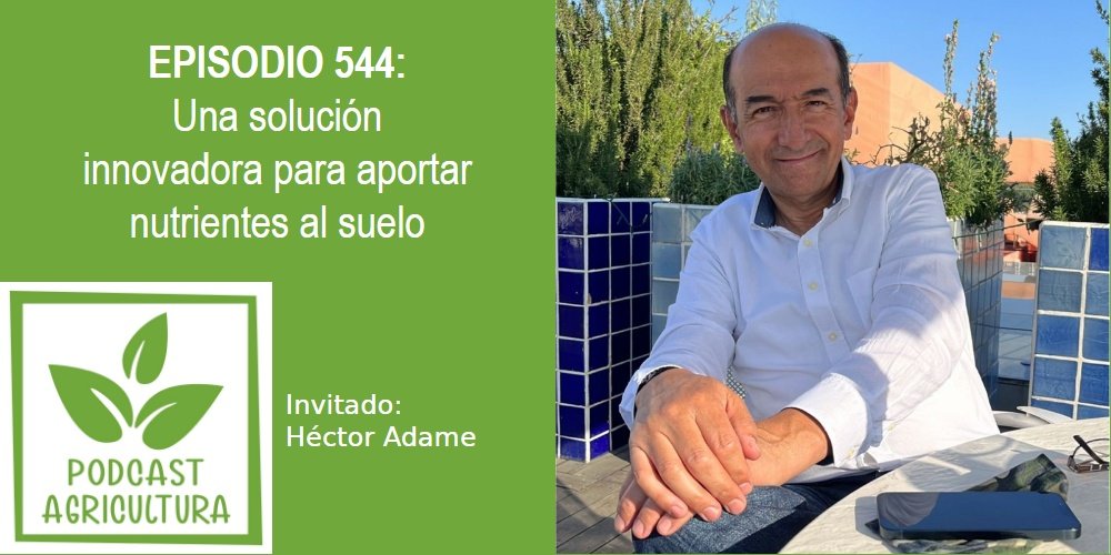 Episodio 544: Una solución innovadora para aportar nutrientes al suelo con Héctor Adame