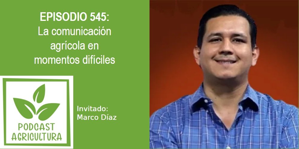 Episodio 545: La comunicación agrícola en momentos difíciles con Marco Díaz