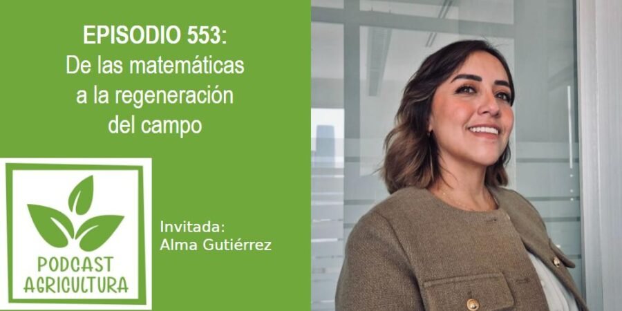 Episodio 553: De las matemáticas a la regeneración del campo con Alma Gutiérrez