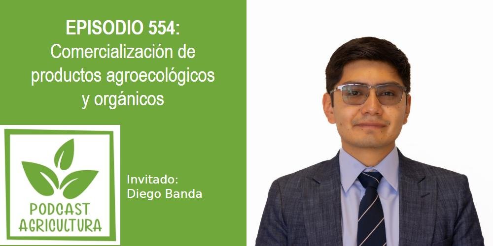 Episodio 554: Comercialización de productos agroecológicos y orgánicos con Diego Banda