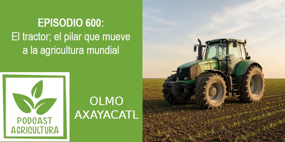 Episodio 600: El tractor; el pilar que mueve a la agricultura mundial